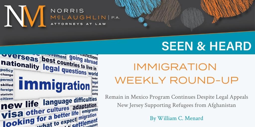 Immigration Weekly Round-Up: Remain in Mexico Program Continues Despite Legal Appeals; New Jersey Supporting Refugees from Afghanistan